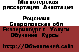 Магистерская диссертация. Аннотация. Рецензия - Свердловская обл., Екатеринбург г. Услуги » Обучение. Курсы   